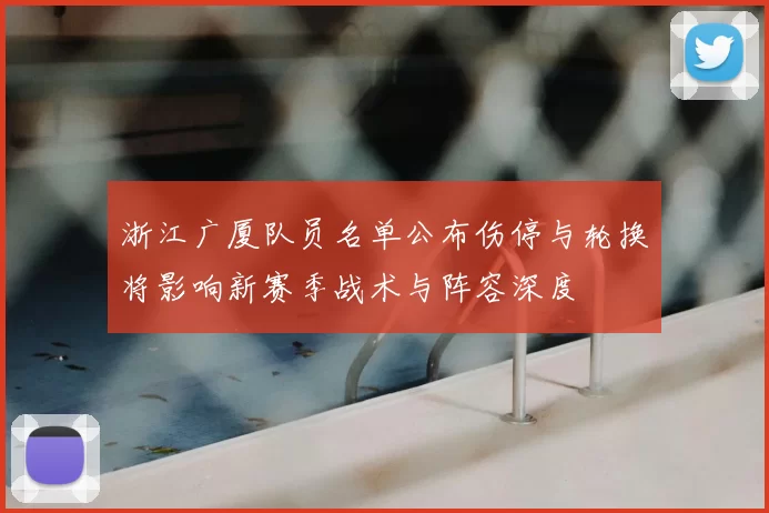 浙江广厦队员名单公布伤停与轮换将影响新赛季战术与阵容深度