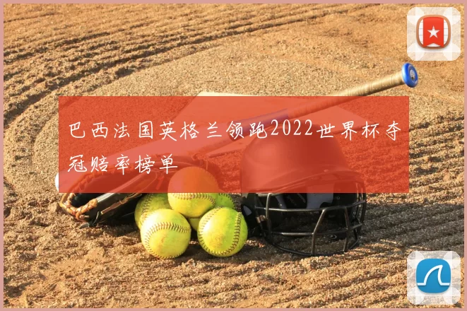 巴西法国英格兰领跑2022世界杯夺冠赔率榜单