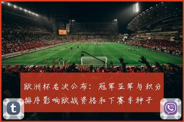 欧洲杯名次公布：冠军亚军与积分排序影响欧战资格和下赛季种子